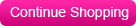 Continue Shopping